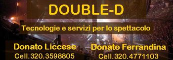DOUBLE D Service - Tecnologie e servizi per lo Spettacolo  di Donato Liccese e Donato Ferrandina - Via Verdi, 46  POMARICO (Matera)  - Sitoweb: www.doubledservice.it  EMail: double_d@alice.it