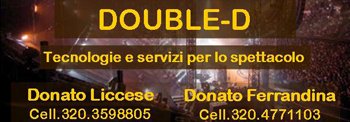 DOUBLE D Service - Tecnologie e servizi per lo Spettacolo di Donato Liccese e Donato Ferrandina - Via Verdi, 46 POMARICO (Matera) - Sitoweb: www.doubledservice.it EMail: double_d@alice.it